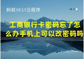 工商银行卡密码忘了怎么办手机上可以改密码吗