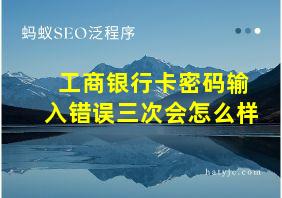 工商银行卡密码输入错误三次会怎么样