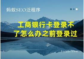 工商银行卡登录不了怎么办之前登录过