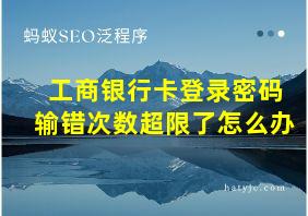 工商银行卡登录密码输错次数超限了怎么办