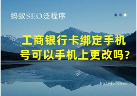 工商银行卡绑定手机号可以手机上更改吗?