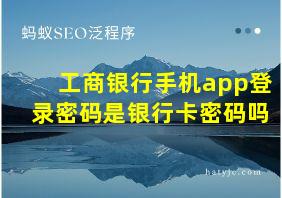 工商银行手机app登录密码是银行卡密码吗