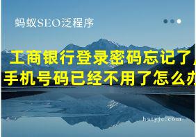 工商银行登录密码忘记了,手机号码已经不用了怎么办