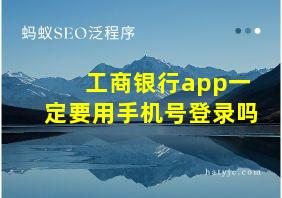 工商银行app一定要用手机号登录吗