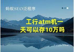 工行atm机一天可以存10万吗