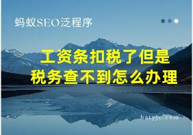 工资条扣税了但是税务查不到怎么办理