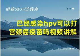 已经感染hpv可以打宫颈癌疫苗吗视频讲解