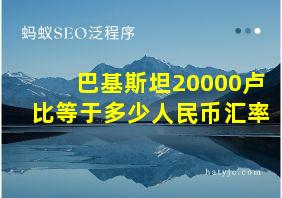 巴基斯坦20000卢比等于多少人民币汇率