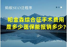 帕金森综合征手术费用是多少医保能报销多少?