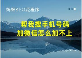 帮我搜手机号码加微信怎么加不上