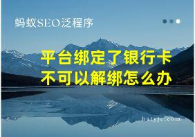 平台绑定了银行卡不可以解绑怎么办