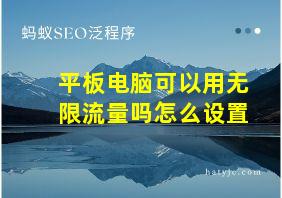 平板电脑可以用无限流量吗怎么设置