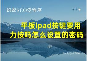 平板ipad按键要用力按吗怎么设置的密码