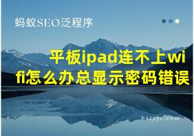 平板ipad连不上wifi怎么办总显示密码错误