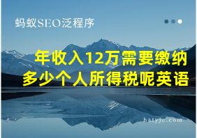 年收入12万需要缴纳多少个人所得税呢英语