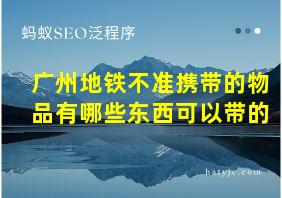 广州地铁不准携带的物品有哪些东西可以带的