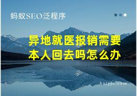 异地就医报销需要本人回去吗怎么办