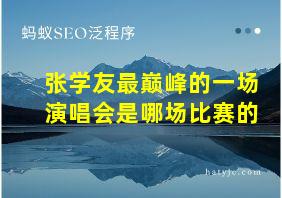 张学友最巅峰的一场演唱会是哪场比赛的