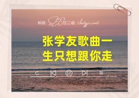 张学友歌曲一生只想跟你走