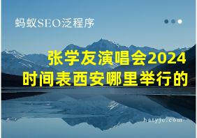 张学友演唱会2024时间表西安哪里举行的