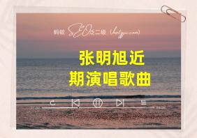 张明旭近期演唱歌曲