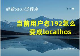 当前用户名192怎么变成localhos