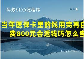 当年医保卡里的钱用完再自费800元会返钱吗怎么查