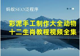 彩泥手工制作大全动物十二生肖教程视频全集