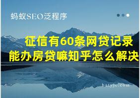 征信有60条网贷记录能办房贷嘛知乎怎么解决