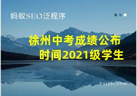 徐州中考成绩公布时间2021级学生