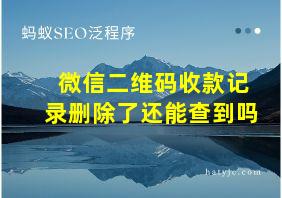 微信二维码收款记录删除了还能查到吗