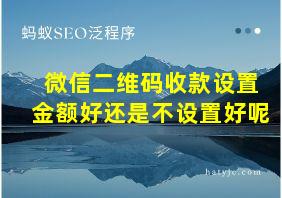 微信二维码收款设置金额好还是不设置好呢