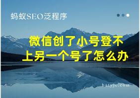 微信创了小号登不上另一个号了怎么办