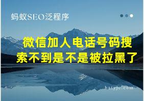 微信加人电话号码搜索不到是不是被拉黑了