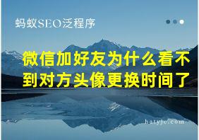 微信加好友为什么看不到对方头像更换时间了