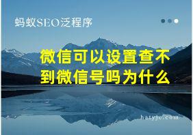 微信可以设置查不到微信号吗为什么