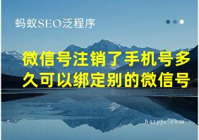 微信号注销了手机号多久可以绑定别的微信号