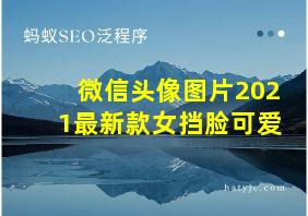 微信头像图片2021最新款女挡脸可爱