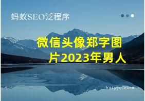 微信头像郑字图片2023年男人