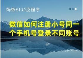 微信如何注册小号同一个手机号登录不同账号