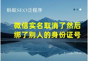 微信实名取消了然后绑了别人的身份证号