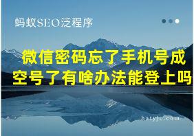 微信密码忘了手机号成空号了有啥办法能登上吗