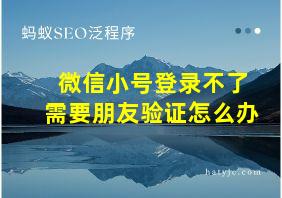 微信小号登录不了需要朋友验证怎么办