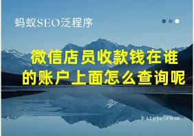 微信店员收款钱在谁的账户上面怎么查询呢