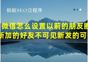 微信怎么设置以前的朋友圈新加的好友不可见新发的可见