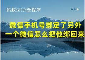 微信手机号绑定了另外一个微信怎么把他绑回来