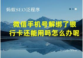 微信手机号解绑了银行卡还能用吗怎么办呢