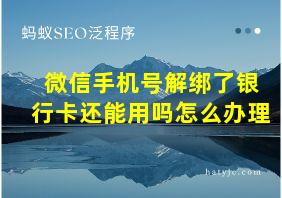 微信手机号解绑了银行卡还能用吗怎么办理