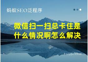 微信扫一扫总卡住是什么情况啊怎么解决