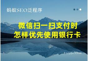 微信扫一扫支付时怎样优先使用银行卡